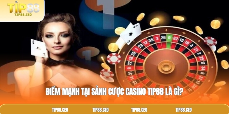 Điểm mạnh tại sảnh cược casino TIP88 là gì?