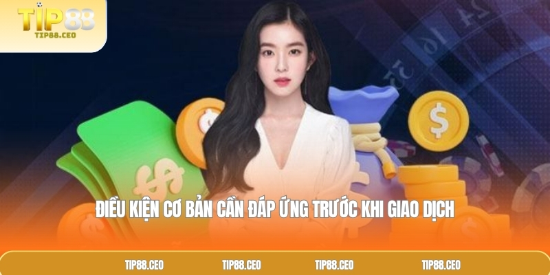 Điều kiện cơ bản cần đáp ứng trước khi giao dịch