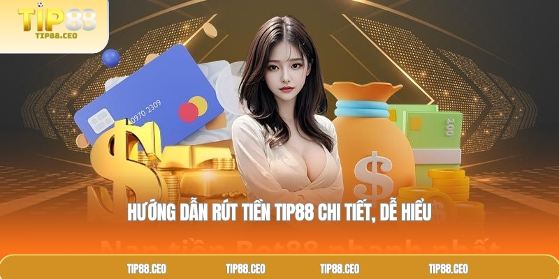 Hướng dẫn rút tiền TIP88 chi tiết, dễ hiểu