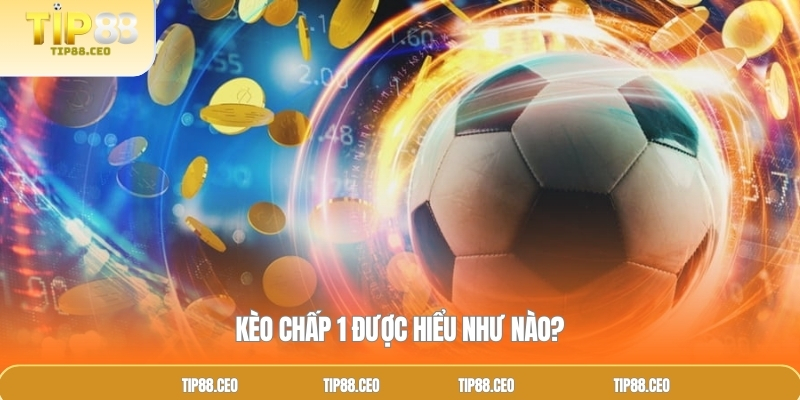 Kèo chấp 1 được hiểu như nào?