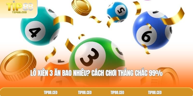 Lô Xiên 3 Ăn Bao Nhiêu? Cách Chơi Thắng Chắc 99%