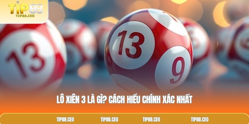 Lô xiên 3 là gì? Cách hiểu chính xác nhất