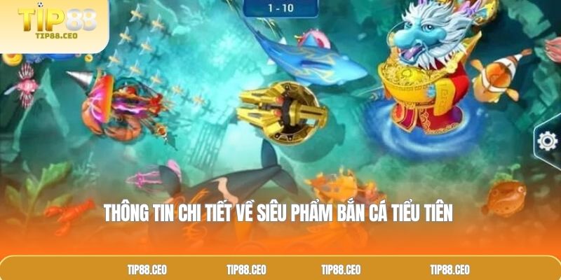 Thông tin chi tiết về siêu phẩm bắn cá tiểu tiên